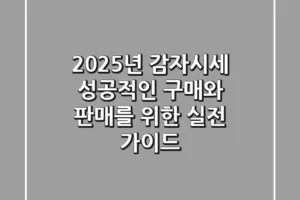 2025년 감자시세, 성공적인 구매와 판매를 위한 실전 가이드