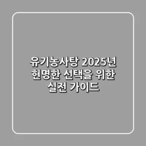 유기농사탕, 2025년 현명한 선택을 위한 실전 가이드