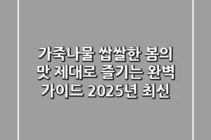 가죽나물, 쌉쌀한 봄의 맛 제대로 즐기는 완벽 가이드 (2025년 최신)