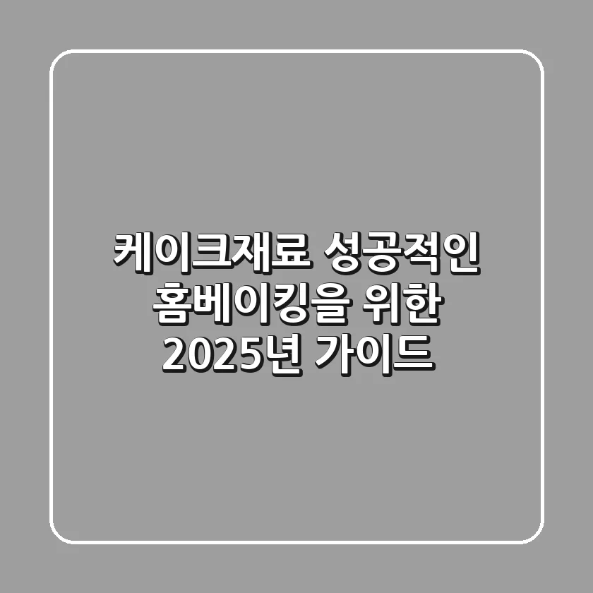 케이크재료, 성공적인 홈베이킹을 위한 2025년 가이드