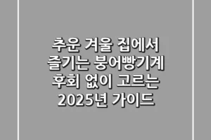 추운 겨울? 집에서 즐기는 붕어빵기계, 후회 없이 고르는 2025년 가이드
