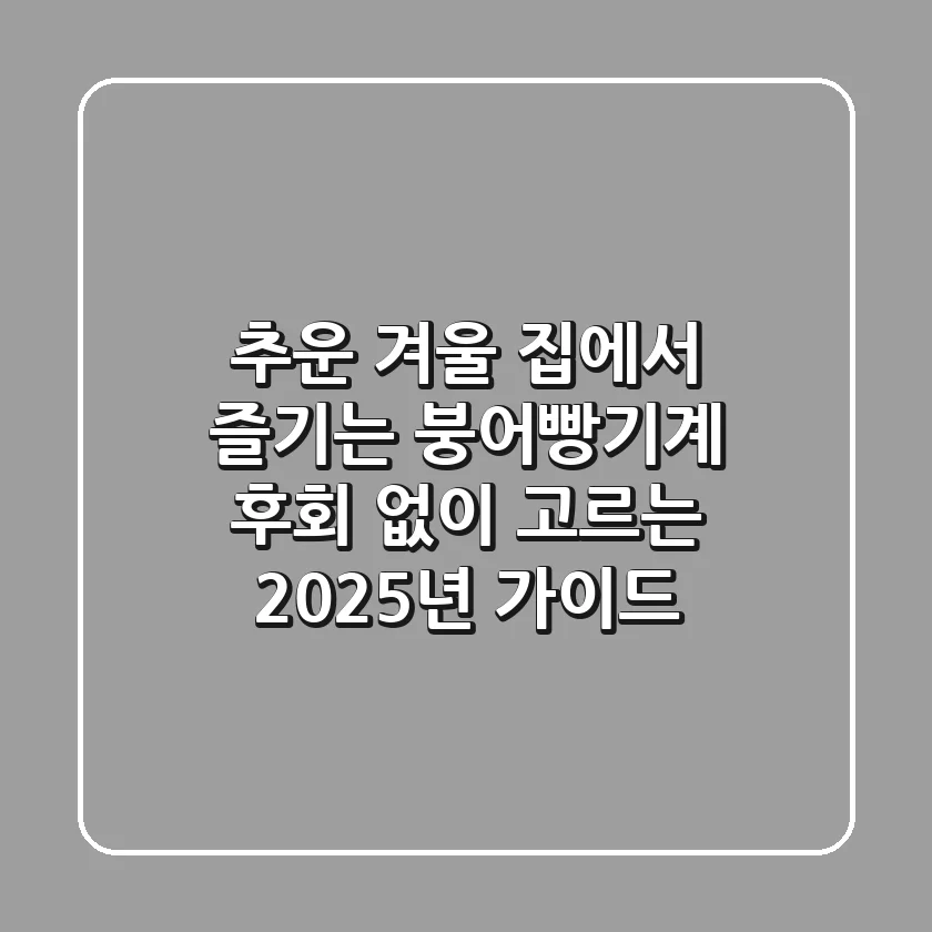 추운 겨울? 집에서 즐기는 붕어빵기계, 후회 없이 고르는 2025년 가이드