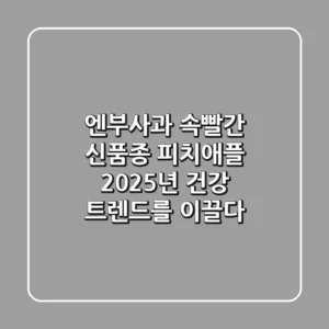 엔부사과: 속빨간 신품종 피치애플, 2025년 건강 트렌드를 이끌다!