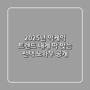 2025년 떡케익 트렌드, 내게 딱 맞는 선택 노하우 공개!
