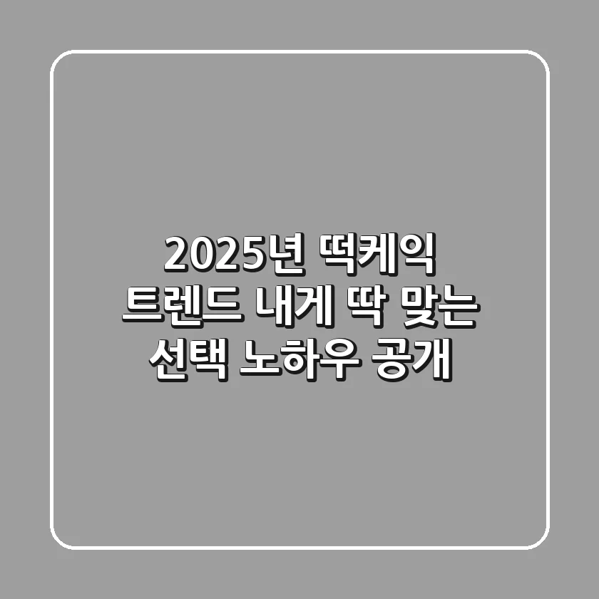 2025년 떡케익 트렌드, 내게 딱 맞는 선택 노하우 공개!
