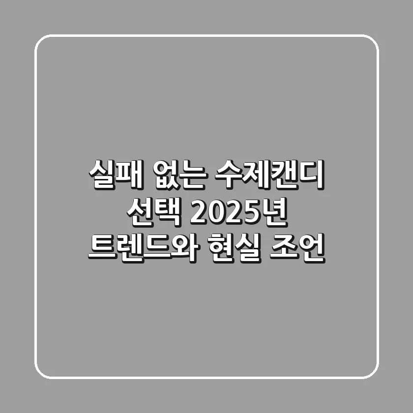 실패 없는 수제캔디 선택! 2025년 트렌드와 현실 조언