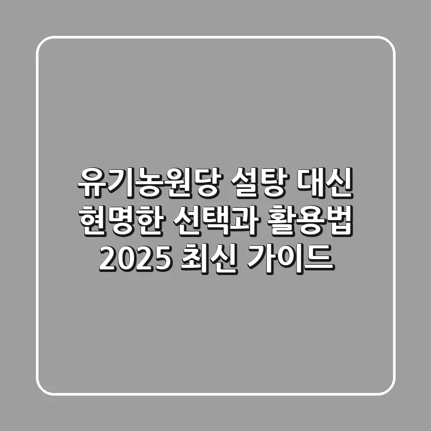 유기농원당: 설탕 대신? 현명한 선택과 활용법 (2025 최신 가이드)