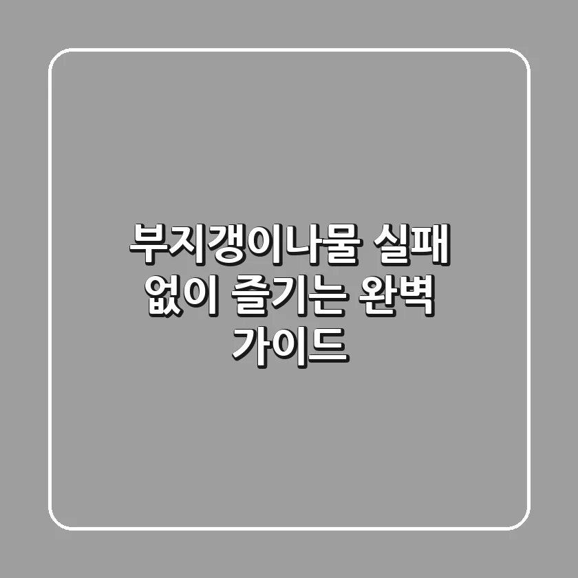 부지갱이나물, 실패 없이 즐기는 완벽 가이드!