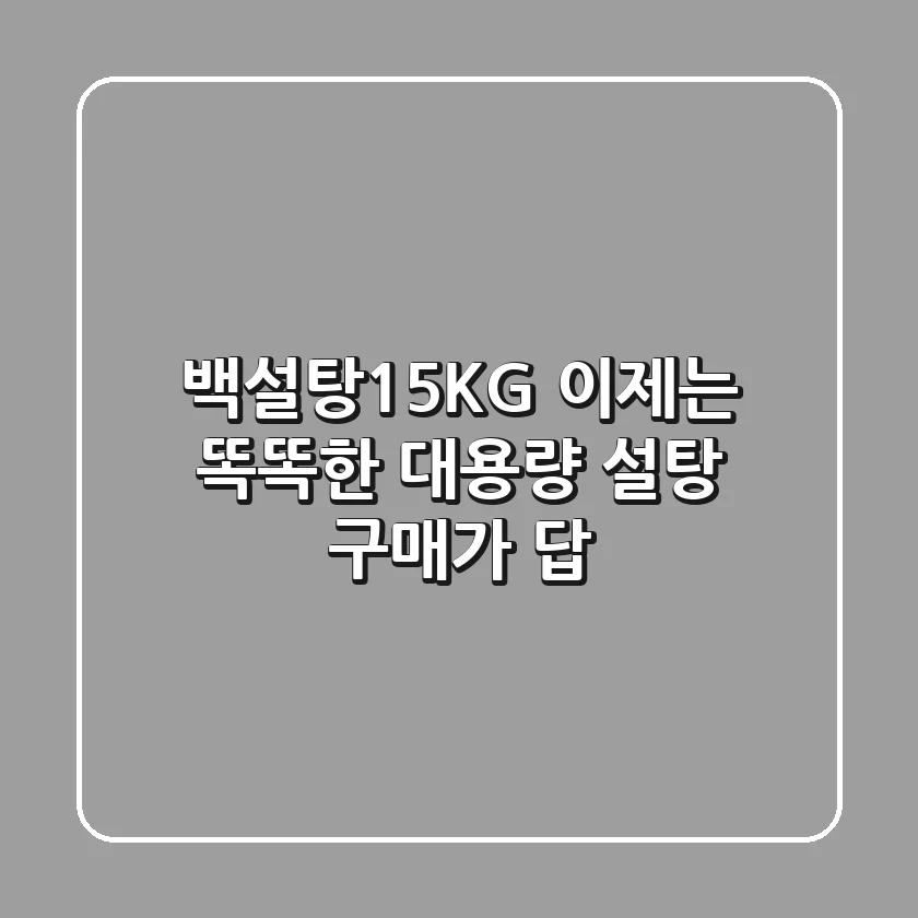 백설탕15KG, 이제는 '똑똑한' 대용량 설탕 구매가 답!