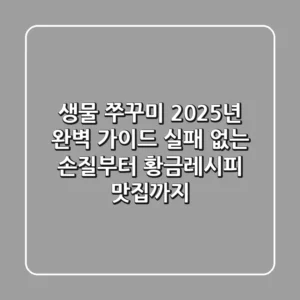 생물 쭈꾸미, 2025년 완벽 가이드: 실패 없는 손질부터 황금레시피, 맛집까지