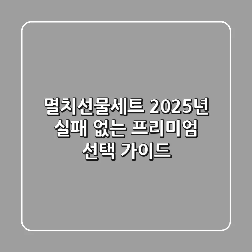 멸치선물세트: 2025년 실패 없는 프리미엄 선택 가이드
