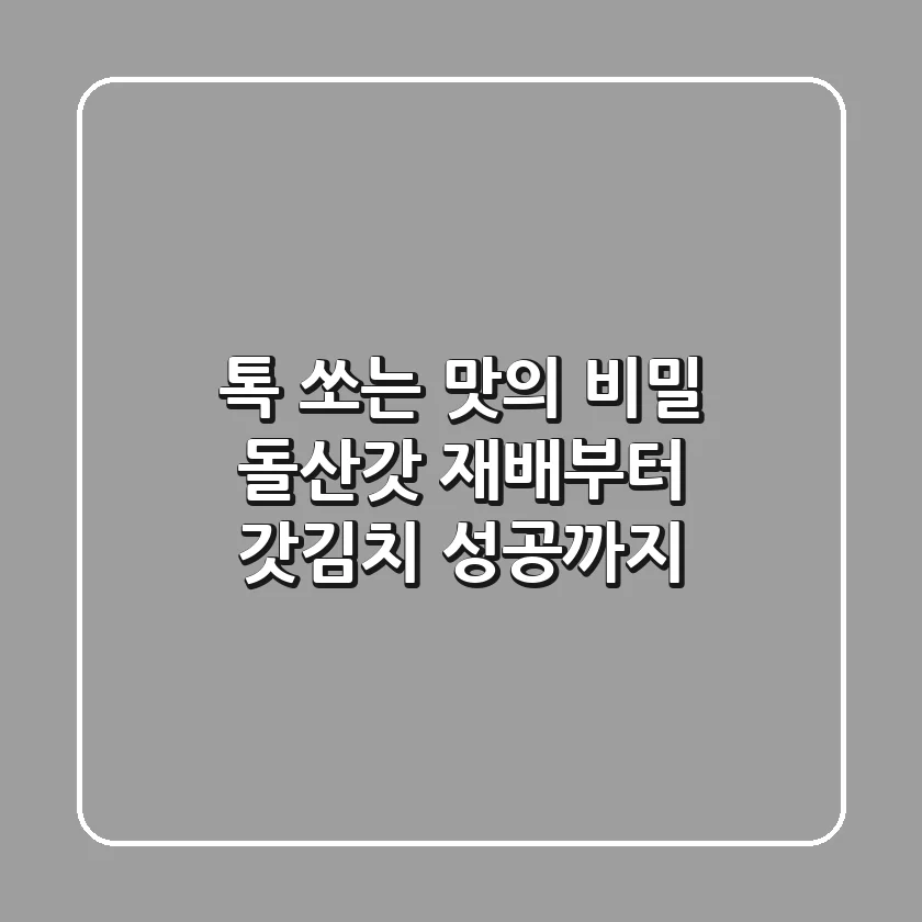 톡 쏘는 맛의 비밀: 돌산갓 재배부터 갓김치 성공까지