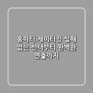홈파티 케이터링: 실패 없는 선택부터 완벽한 연출까지