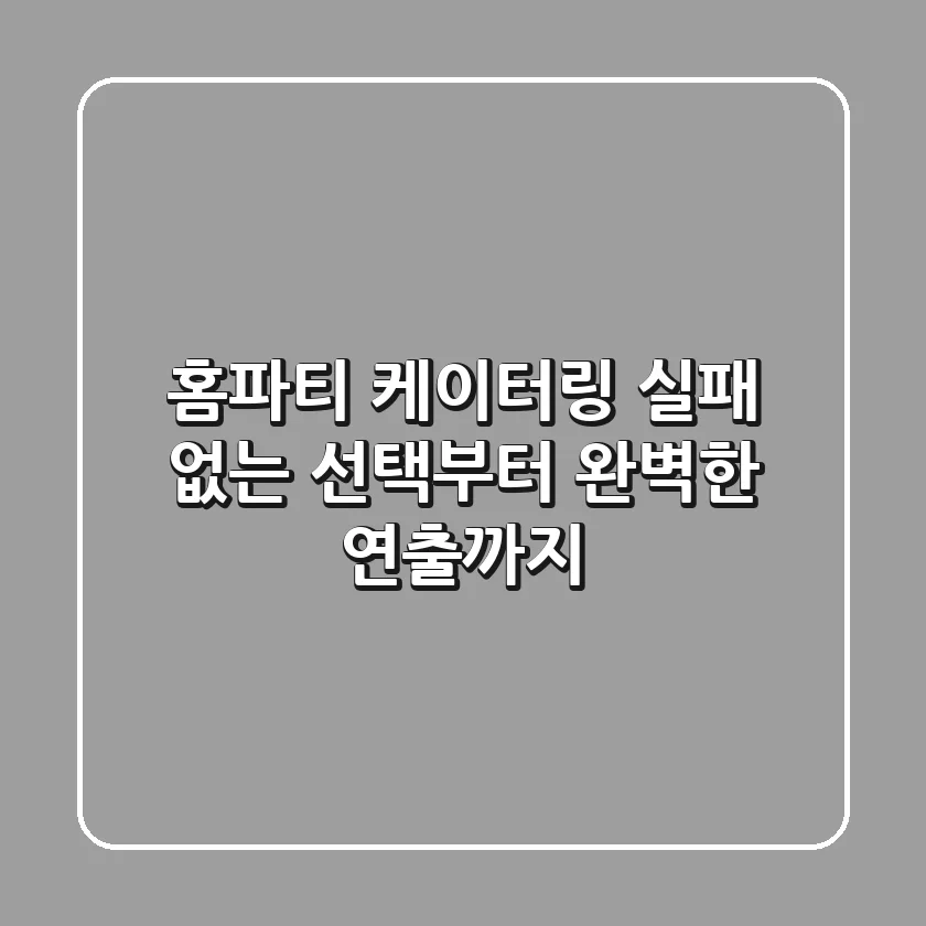 홈파티 케이터링: 실패 없는 선택부터 완벽한 연출까지
