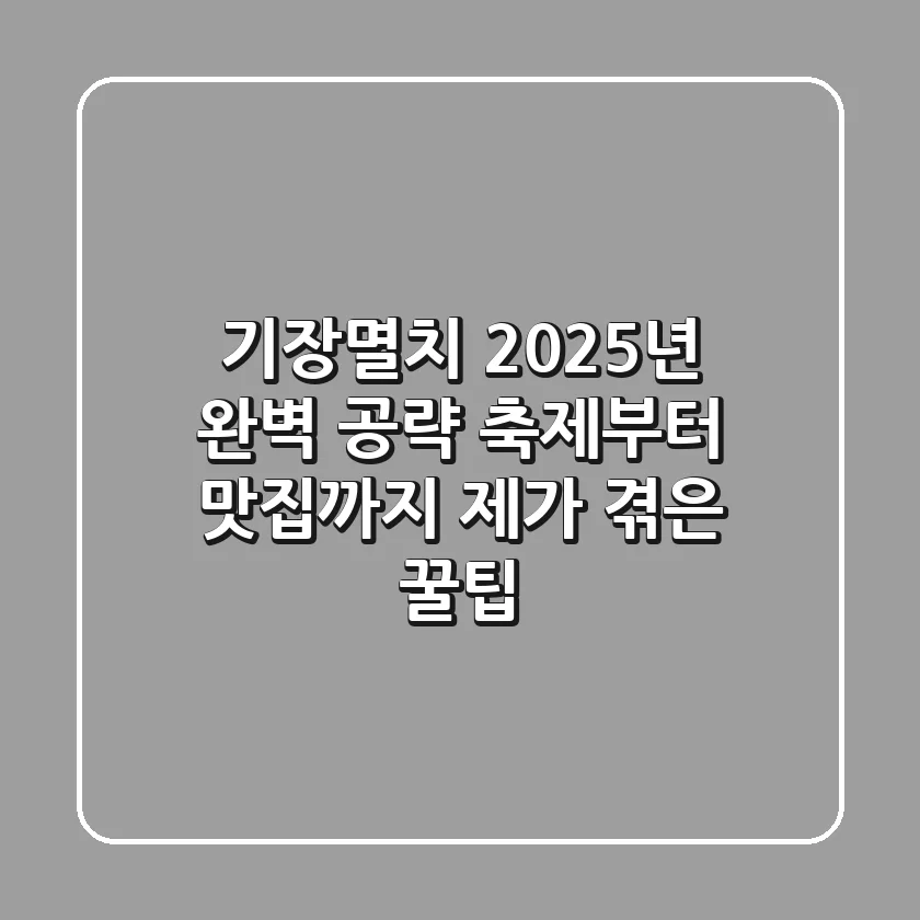 기장멸치, 2025년 완벽 공략! 축제부터 맛집까지 제가 겪은 꿀팁