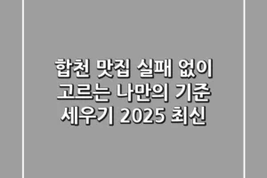 합천 맛집, 실패 없이 고르는 나만의 기준 세우기 (2025 최신)