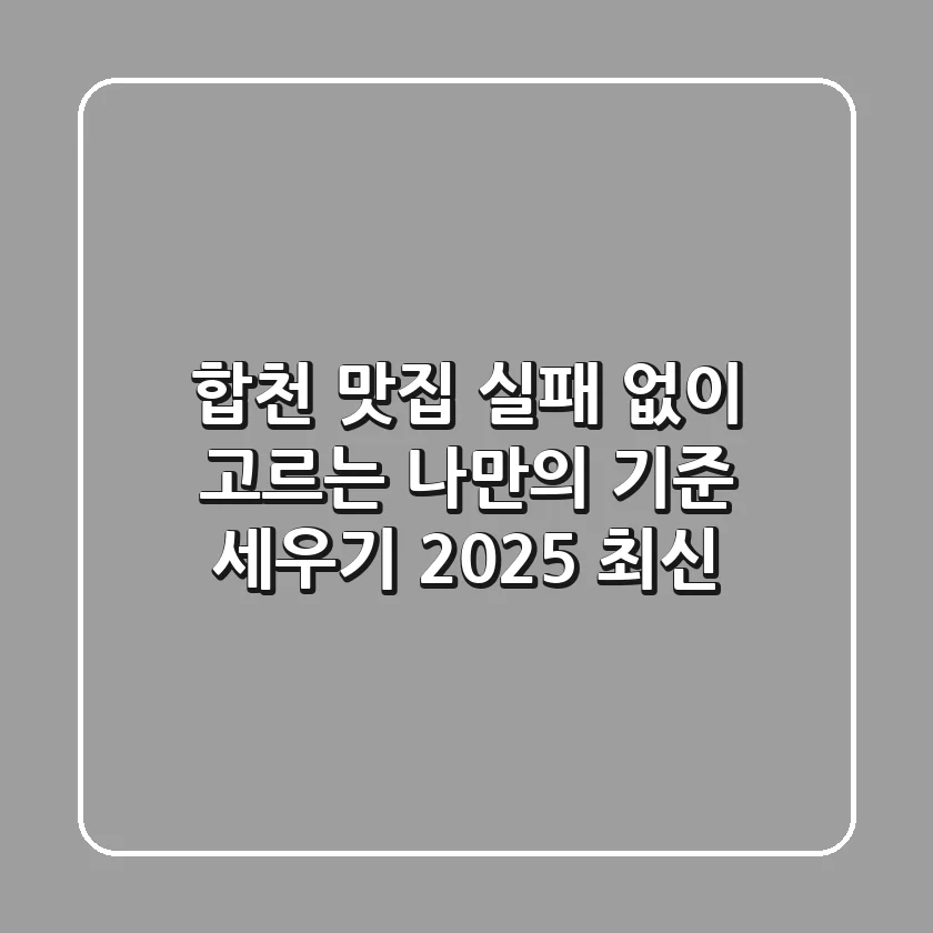합천 맛집, 실패 없이 고르는 나만의 기준 세우기 (2025 최신)