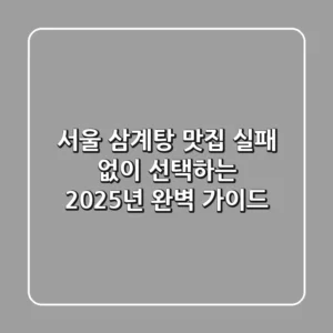 서울 삼계탕 맛집, 실패 없이 선택하는 2025년 완벽 가이드