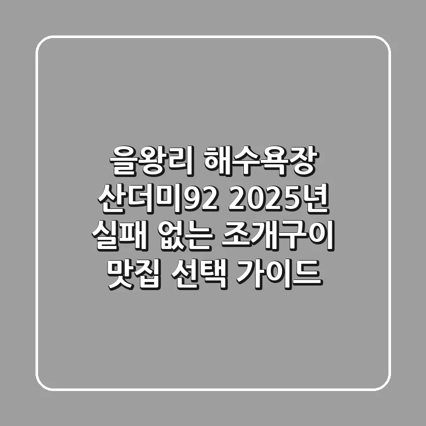 을왕리 해수욕장 산더미'92, 2025년 실패 없는 조개구이 맛집 선택 가이드