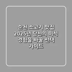 순천 소고기 맛집, 2025년 당신의 미식 경험을 바꿀 선택 가이드