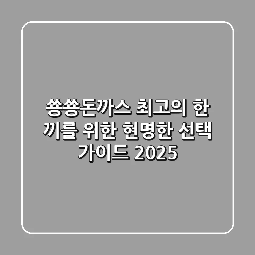쑝쑝돈까스, 최고의 한 끼를 위한 현명한 선택 가이드 2025!