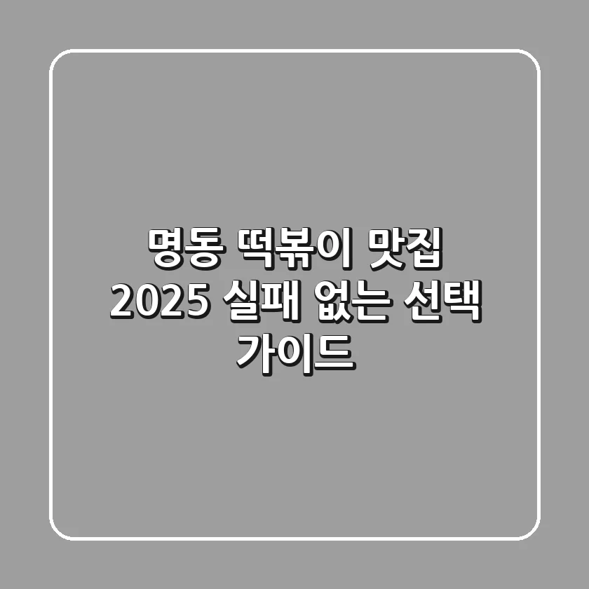 명동 떡볶이 맛집, 2025 실패 없는 선택 가이드