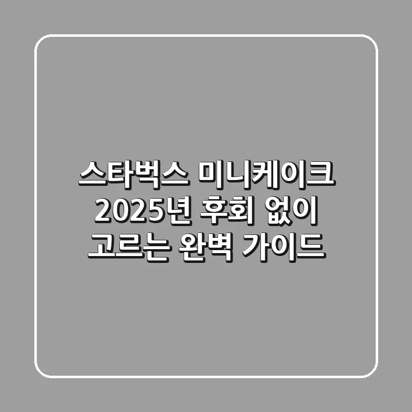 스타벅스 미니케이크, 2025년 후회 없이 고르는 완벽 가이드