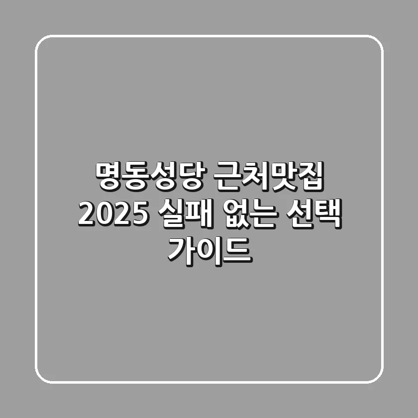 명동성당 근처맛집, 2025 실패 없는 선택 가이드