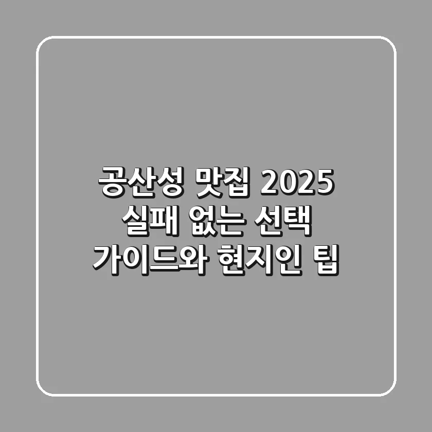 공산성 맛집 2025, 실패 없는 선택 가이드와 현지인 팁