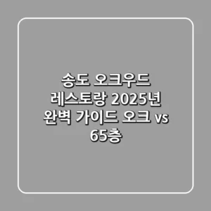 송도 오크우드 레스토랑, 2025년 완벽 가이드 (오크 vs 65층)