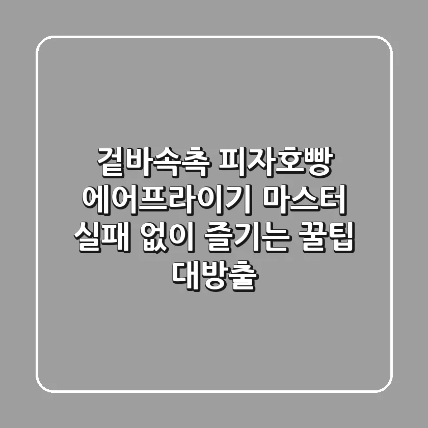 겉바속촉 피자호빵 에어프라이기 마스터! 실패 없이 즐기는 꿀팁 대방출