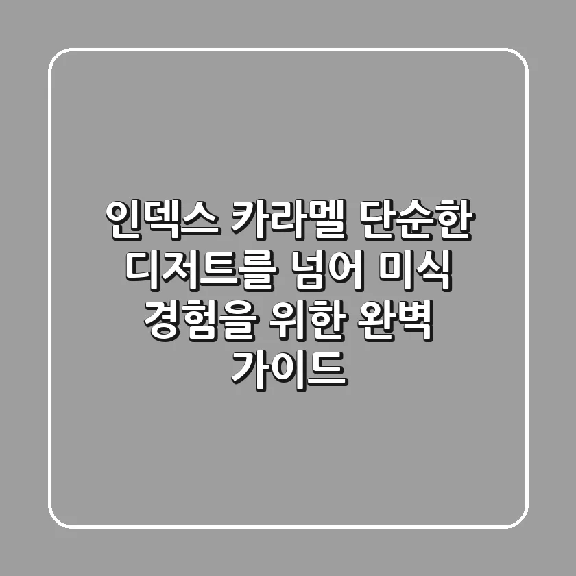 인덱스 카라멜, 단순한 디저트를 넘어: 미식 경험을 위한 완벽 가이드