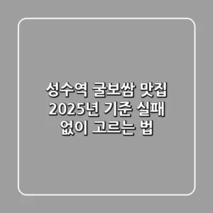 성수역 굴보쌈 맛집, 2025년 기준 실패 없이 고르는 법