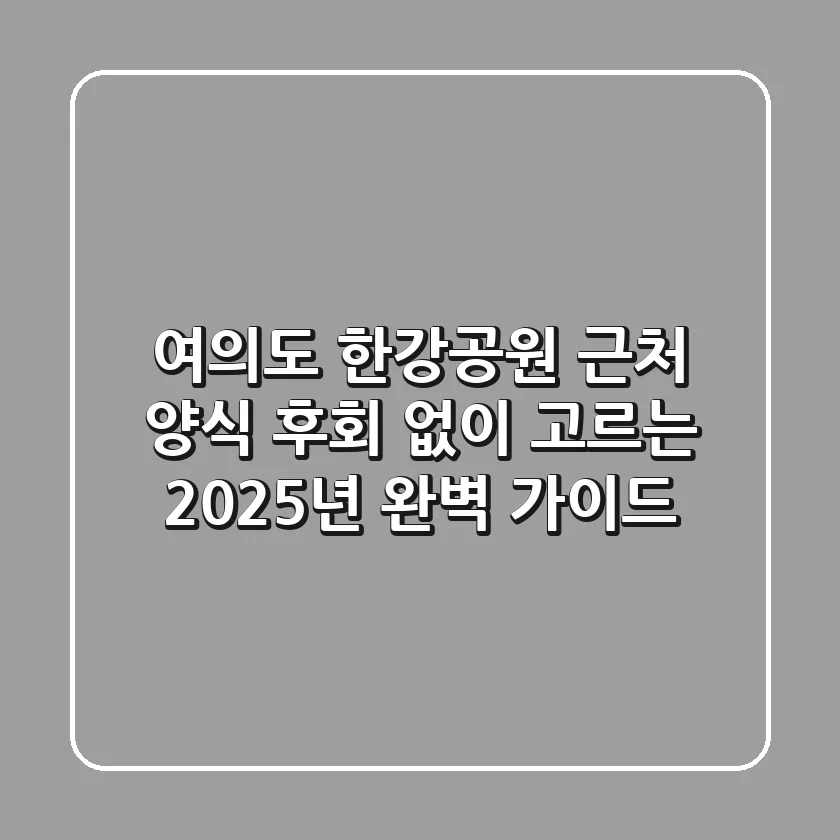 여의도 한강공원 근처 양식, 후회 없이 고르는 2025년 완벽 가이드