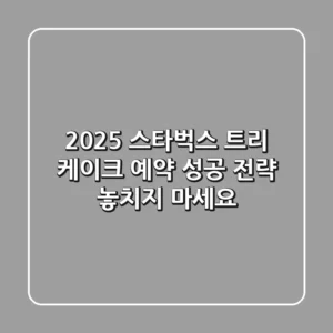 2025 스타벅스 트리 케이크 예약 성공 전략: 놓치지 마세요!🎄