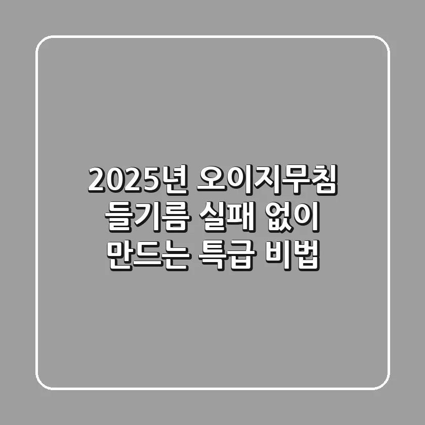 2025년 오이지무침 들기름, 실패 없이 만드는 특급 비법