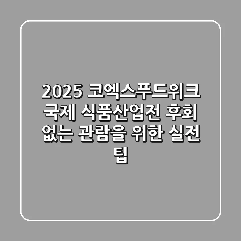2025 코엑스푸드위크 국제 식품산업전: 후회 없는 관람을 위한 실전 팁
