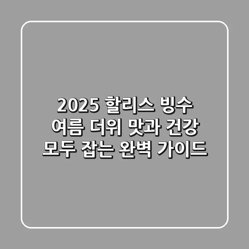 2025 할리스 빙수: 여름 더위, 맛과 건강 모두 잡는 완벽 가이드!