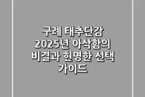 구례 태추단감, 2025년 아삭함의 비결과 현명한 선택 가이드