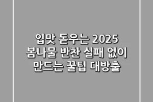 입맛 돋우는 2025 봄나물 반찬, 실패 없이 만드는 꿀팁 대방출!