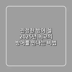 진정한 방어 철, 2025년 최고의 방어를 만나는 비법