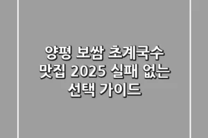 양평 보쌈 초계국수 맛집, 2025 실패 없는 선택 가이드
