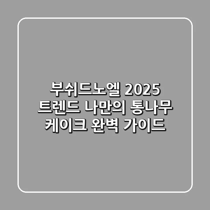 부쉬드노엘 2025 트렌드: 나만의 통나무 케이크 완벽 가이드