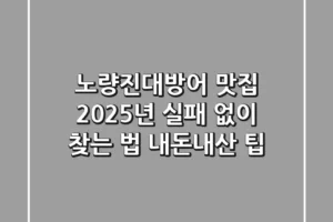 노량진대방어 맛집, 2025년 실패 없이 찾는 법 (내돈내산 팁)