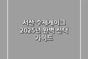 서산 수제케이크, 2025년 완벽 선택 가이드