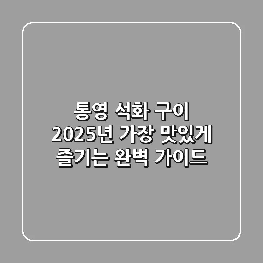 통영 석화 구이, 2025년 가장 맛있게 즐기는 완벽 가이드