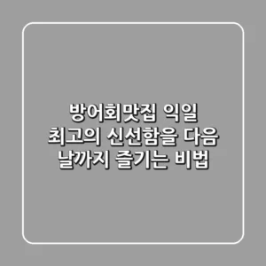 방어회맛집 익일: 최고의 신선함을 다음 날까지 즐기는 비법