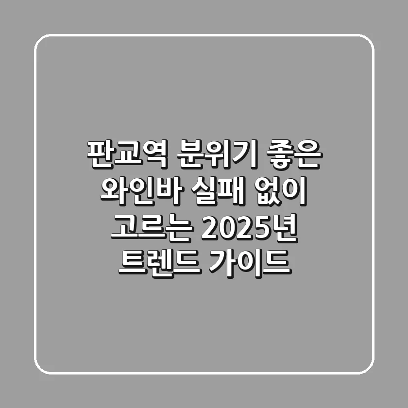 판교역 분위기 좋은 와인바, 실패 없이 고르는 2025년 트렌드 가이드
