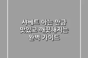 샤베트, 아는 만큼 맛있고 깨끗해지는 완벽 가이드