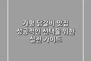 가평 닭갈비 맛집, 성공적인 선택을 위한 실전 가이드